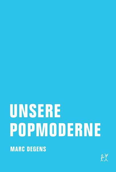 Marc Degens: Unsere Popmoderne (Verbrecher Verlag 2010)